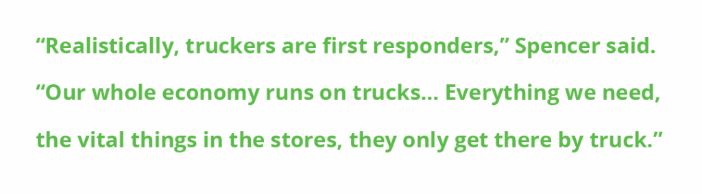 "Realistically, truckers are first responders," Spencer said. "Our whole economy runs on trucks... Everything we need, the vital things in the stores, they only get there by truck."