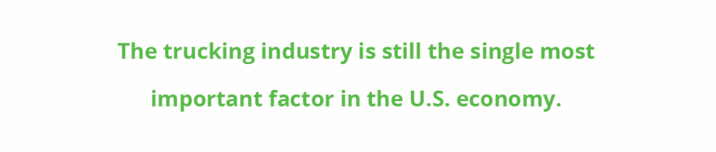 "The trucking industry is still the single most important factor in the U.S. economy.