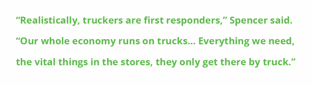 "Realistically, truckers are first responders," Spencer said. "Our whole economy runs on trucks... Everything we need, the vital things in the stores, they only get there by truck."
